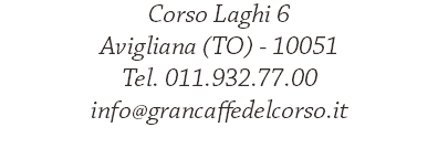 Corso Laghi 6 Avigliana (TO) - 10051
Tel. 011.932.77.00 info@grancaffedelcorso.it